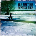 Eric Martinez-Baptized in Ice-Review